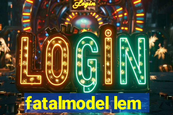 fatalmodel lem